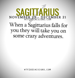 wtfzodiacsigns:  When a Sagittarius falls for you they will take you on some crazy adventures.   - WTF Zodiac Signs Daily Horoscope!  