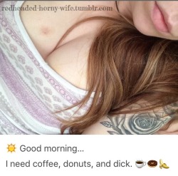 redheaded-horny-wife:  Because I’m particular and wanted them all in the same post. ☀☕🍩🍌😏   Got my coffee, donut, and dick. What a great day!!