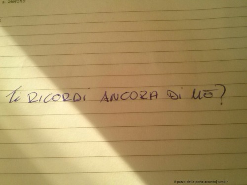 1320kmdalui:  il-pazzo-della-porta-accanto:  Ti ricordi ancora di me?  <