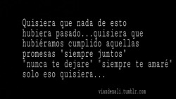 Aunque quisiera todo eso se que todo ocurre por algo, puede ser que me espere alguien mas, o puede ser que no era tiempo de estar juntos y en otro tiempo el destino nos juntara…