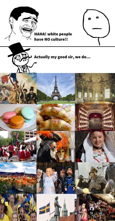 whitepeoplehavenoculture:  europeanroots:  There is a lot more European cultures I may not have put in…It was just too much…too much white culture.    “white people have no culture” 