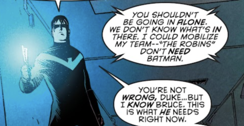 Nightwing is holding a blue glowstick. Over the comms, Duke says "you shouldn't be going in alone. We don't know what's in there. I could mobilize my team--"The Robins" don't need Batman."
Dick responds, "you're not wrong, Duke... but I know Bruce. This is what he needs right now."