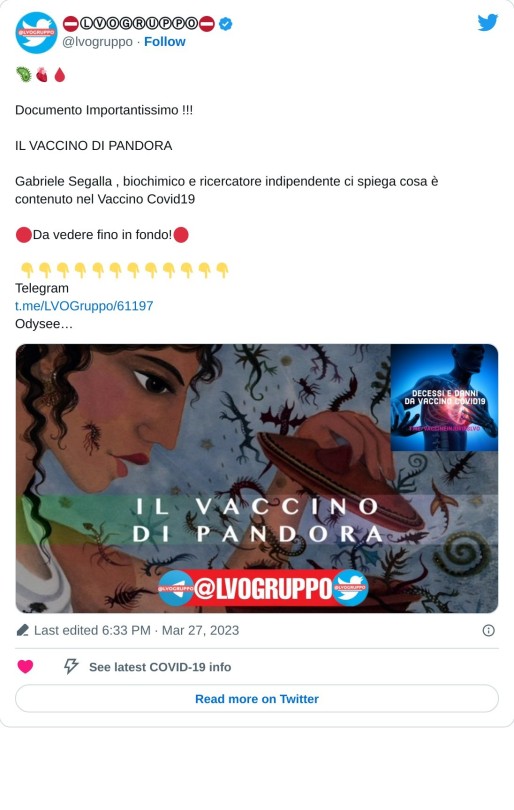 🦠🫀🩸  Documento Importantissimo !!!  IL VACCINO DI PANDORA  Gabriele Segalla , biochimico e ricercatore indipendente ci spiega cosa è contenuto nel Vaccino Covid19  🔴Da vedere fino in fondo!🔴  👇👇👇👇👇👇👇👇👇👇👇👇 Telegramhttps://t.co/AadrQvKkc5 Odysee… pic.twitter.com/ttHYGVXMEq  — ⛔️ⓁⓋⓄⒼⓇⓊⓅⓅⓄ⛔️ (@lvogruppo) March 27, 2023