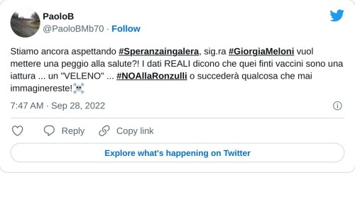 Stiamo ancora aspettando #Speranzaingalera, sig.ra #GiorgiaMeloni vuol mettere una peggio alla salute?! I dati REALI dicono che quei finti vaccini sono una iattura ... un "VELENO" ... #NOAllaRonzulli o succederà qualcosa che mai immaginereste!☠  — PaoloB (@PaoloBMb70) September 28, 2022