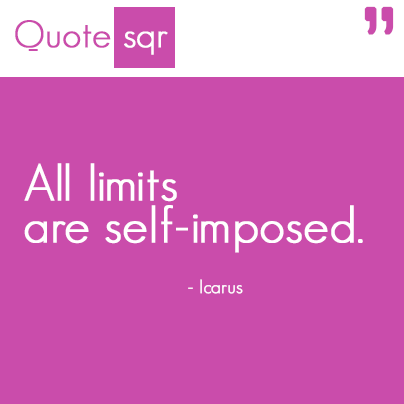 All limits are self-imposed.- Icarus