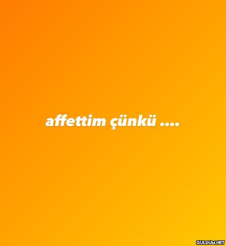 affettim çünkü …… ?...