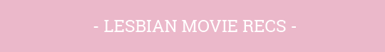 lesbian-ed:  So, as promised, here’s my list of lesbian movies for all of our lovely