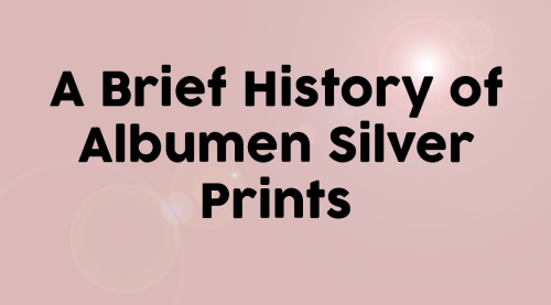 thegetty:  A Brief History of Albumen Silver Prints If you’re interested in trying this vintag