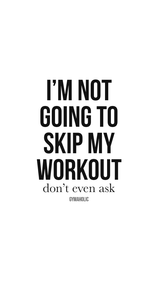 I’m not going to skip my workout