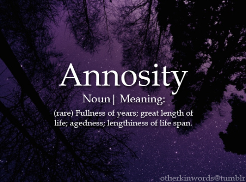 otherkinwords: Annositynoun | (rare) Fullness of years; great length of life; agedness; lengthiness