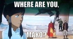 equalistmako:  avatarfan4lifee:  MAKO!!!! I need you Mako!!!! Especially Korra. You better not be in Republic City.   It’s okay he’s just waiting for the ramp to clear before he makes his dramatic entrance