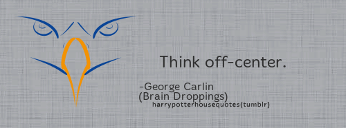 harrypotterhousequotes:  RAVENCLAW: “Think off-center.” –George Carlin (Brain Droppings)