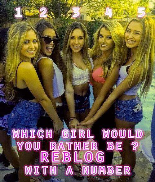michellecumsinpanties:girly-melissa:Definitely 4 i would love to be either 3, 4, or 5!!2 or 1