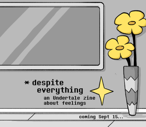 Despite Everything: An Undertale Zine About Feelings will be out in just a few days.  It’s a zine ab