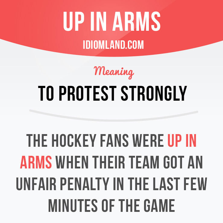 “Be up in arms” means “to protest strongly”.
Example: The hockey fans were up in arms when their team got an unfair penalty in the last few minutes of the game.
Want to learn English? Choose your topic here: learzing.com