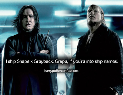 I ship Snape x Greyback. Grape, if you’re into ship names.