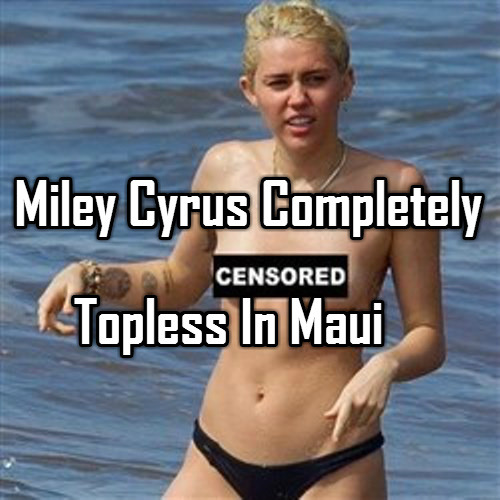 sexystory859:  Miley Cyrus Completely Topless In Maui 