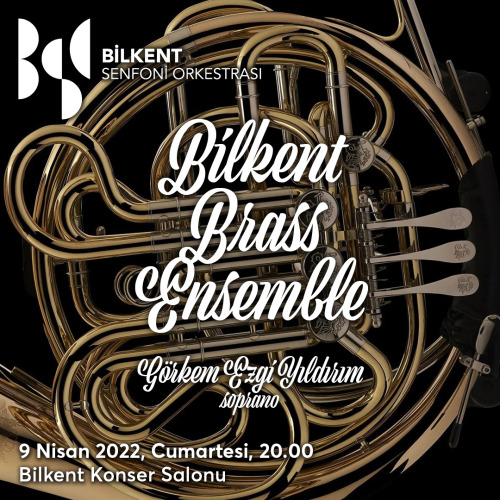 Bilkent Brass Ensemble& Görkem Ezgi YILDIRIM soprano9 Nisan 2022 Cumartesi, 20.00Bilkent Konser 