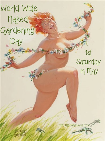 This Saturday, May 5th - is not only Cinco de Mayo, but is also World Naked Gardening Day! Enjoy!