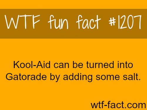 wtf-fun-facts:  You can turn Kool-Aid into Gatorade by just adding some salt. (source)