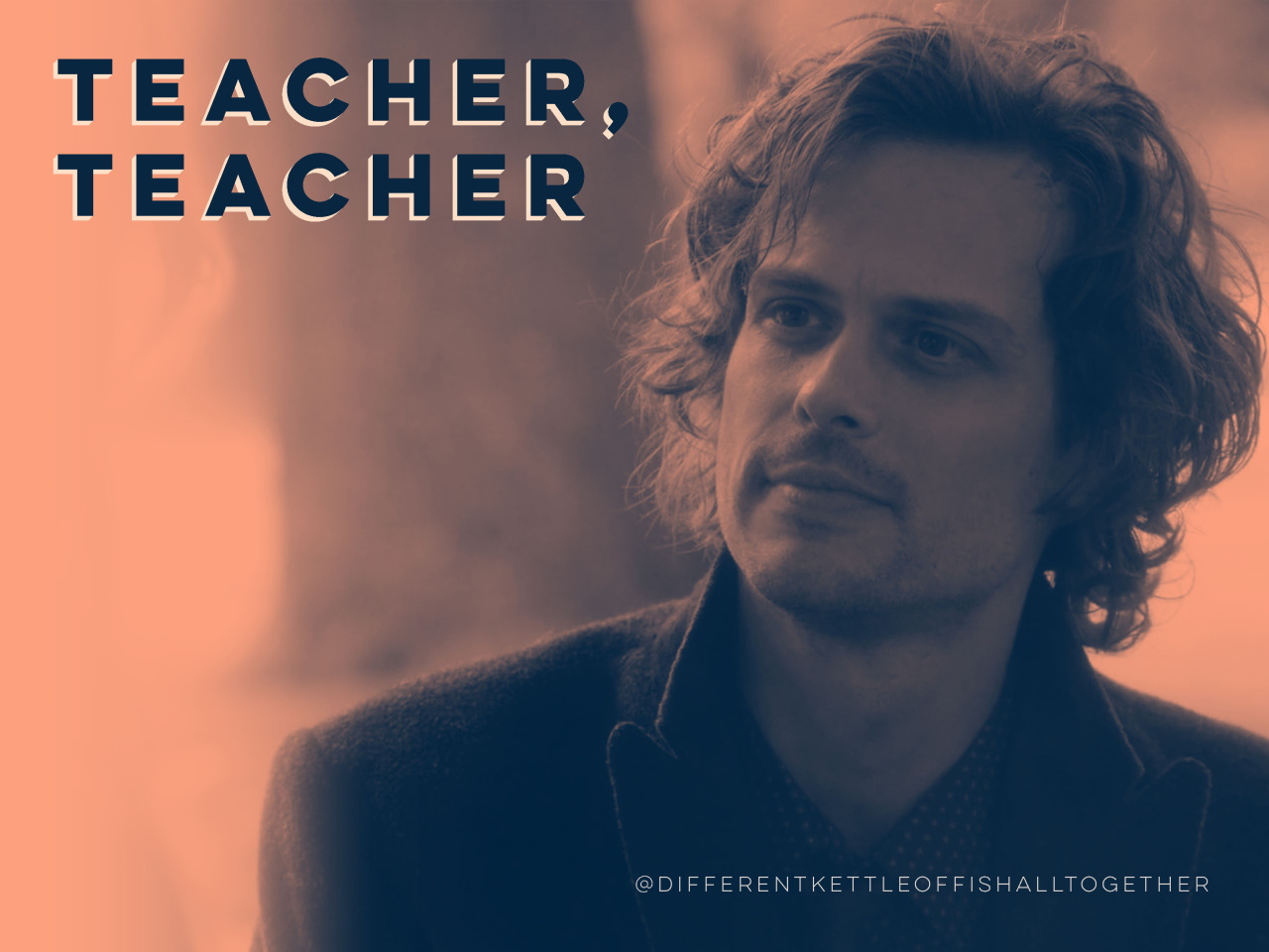 spencer reid owns my ass — Teacher, Teacher