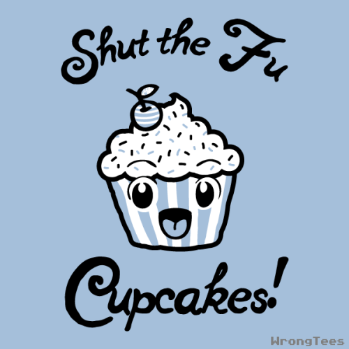 Shut the fuuuuuuu cupcakes!Shirt of the day at WrongTees, just $10 with free shipping.