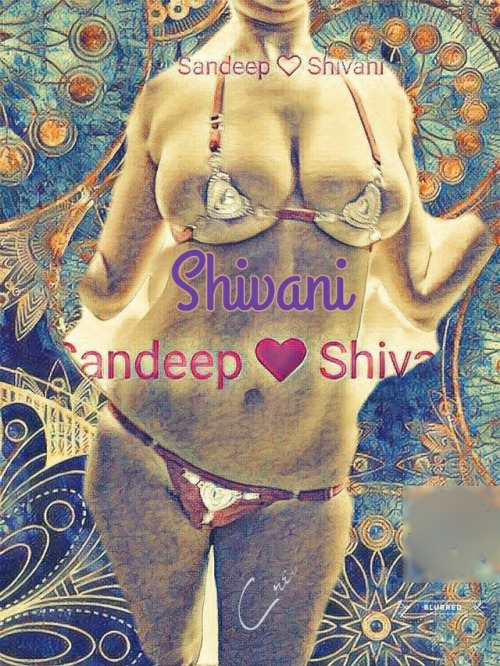 &lsquo;SHIVANI&rsquo; you are one the sexiest, erotic, fleshy, hard-core, immortal babe, &nb