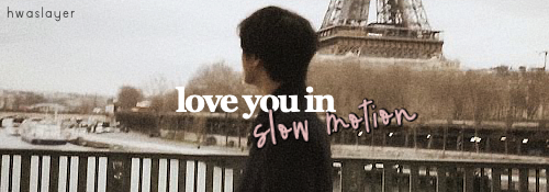 Love You In Slow Motion (psh) | Six. (final)