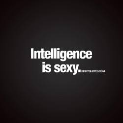 kinkyquotes:  Intelligence is sexy.  💟