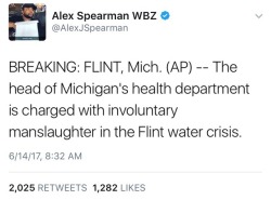 dangerdorrendoesstuff: weavemama:   weavemama:  IT’S WHAT SHE DESERVES  source for this: http://www.cbsnews.com/news/flint-water-probe-nick-lyon-michigan-health-chief-charged-with-involuntary-manslaughter/   a bit too late but better late than never