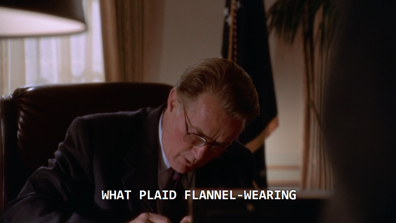 starspangledbanner27: Bartlet: What plaid flannel-wearing, cheese-eating yahoo of