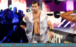 wrestlingssexconfessions:  Fandango’s whole body is perfection. I want to lick all of it.