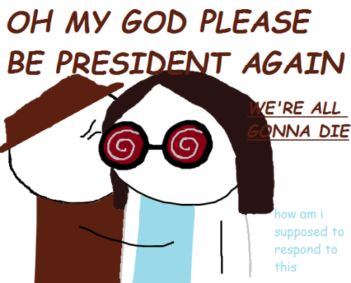 ateptehfurthwhale:every once in a while I remember that Doctor Insano was POTUS at one point and I t