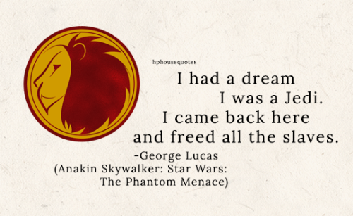 harrypotterhousequotes: GRYFFINDOR: “I had a dream I was a Jedi. I came back here and freed al