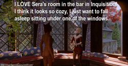 dragonageconfessions:  CONFESSION:   I LOVE Sera’s room in the bar in Inquisition! I think it looks so cozy, I  just want to fall asleep sitting under one of the windows. 