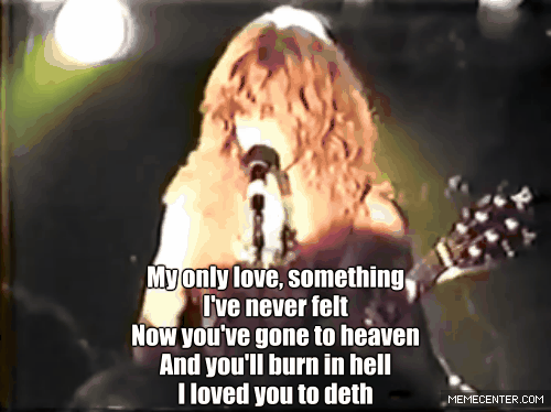 imtheragingdemon:  captain-atlaz:  Megadeth - Loved to Death 1986  And now I’m down below What do I see? You didn’t go to heaven, You’re down in hell with me. And now your coming back “Baby take me please!” I really think I would, If you weren’t