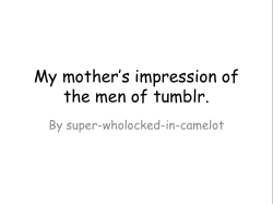 joybd:  walrus-in-the-tardis:  super-wholocked-in-camelot: