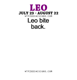 wtfzodiacsigns:  Leo bite back. - WTF Zodiac Signs Daily Horoscope!
