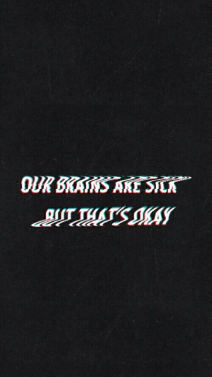 our brains are sick but thats okay