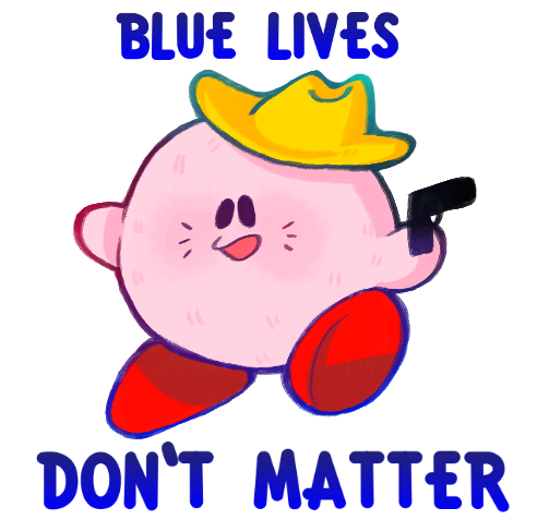 slimetony:wallaceandlemay:Kirby would NEVER say this! Delete this!Kirby would swallow a cops funeral