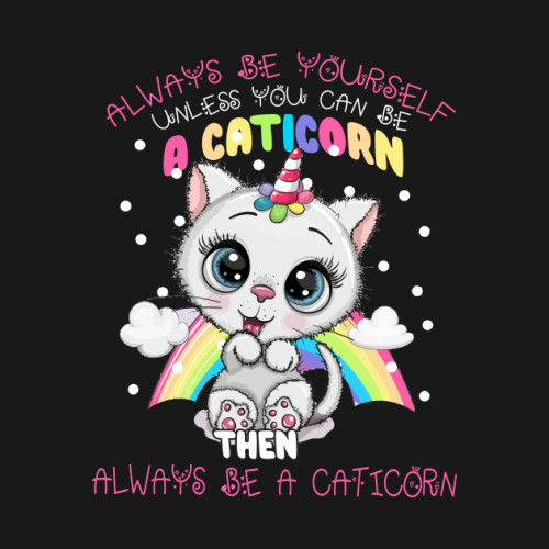 petshirts: Always Be Yourself Unless You Can Be A Caticorn Funny T-ShirtAlways Be Yourself Unless Yo