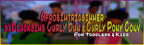 afrosimtricsimmer: xxBlackSims Curly Bun &amp; Curly Pony Conversions For Kids &amp; Toddler