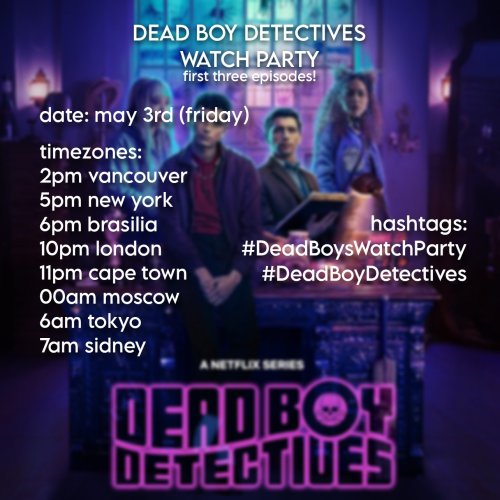 Picture with one of Dead Boy Detectives' official poster, with Niko, Charles, Edwin and Crystal. The poster was made by @/intotstars on twitter and it has timezones for Friday's Watch Party (may 3rd). They're are: 2pm - vancouver, 5pm - new york, 6pm - Brasilia , 10pm - london, 11pm - cape town, 00am - moscow, 6am - tokyo and 7am - Sydney.