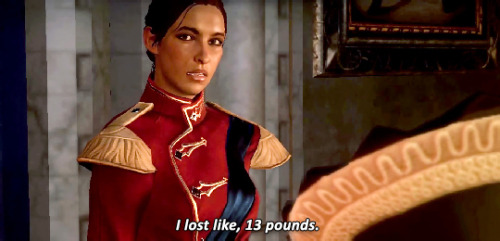 incorrectdragonage:Inquisitor: I lost like, 13 pounds.Florianne: Oh my God, what is your secret?Inqu