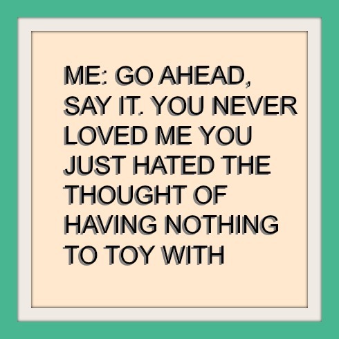 thingsmyxxxsaid:  Things My Exes Said // #109 Submitted by (gahbage-bag)