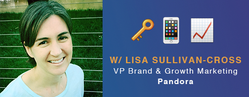 Keys to Mobile Growth with Lisa Sullivan-Cross from Pandora