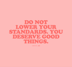 ohthentic:  cwote:  Don’t lower your standards for anything