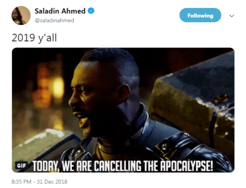 [Photo of Idris Elba from Pacific Rim saying “Today, we are cancelling the apocalypse!”] “2019 y’all