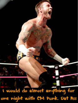 Wrestlingssexconfessions:  I Would Do Almost Anything For One Night With Cm Punk.