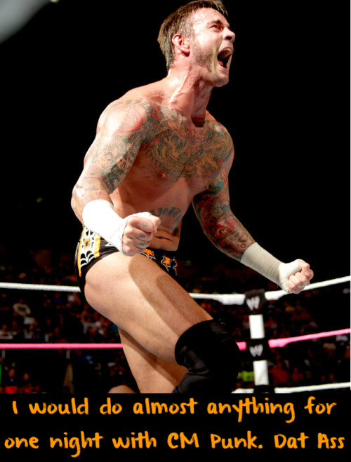 wrestlingssexconfessions:  I would do almost anything for one night with CM Punk. Dat Ass